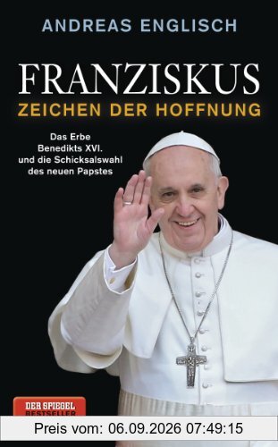 Franziskus - Zeichen der Hoffnung: Das Erbe Benedikts XVI. und die Schicksalswahl des neuen Papstes