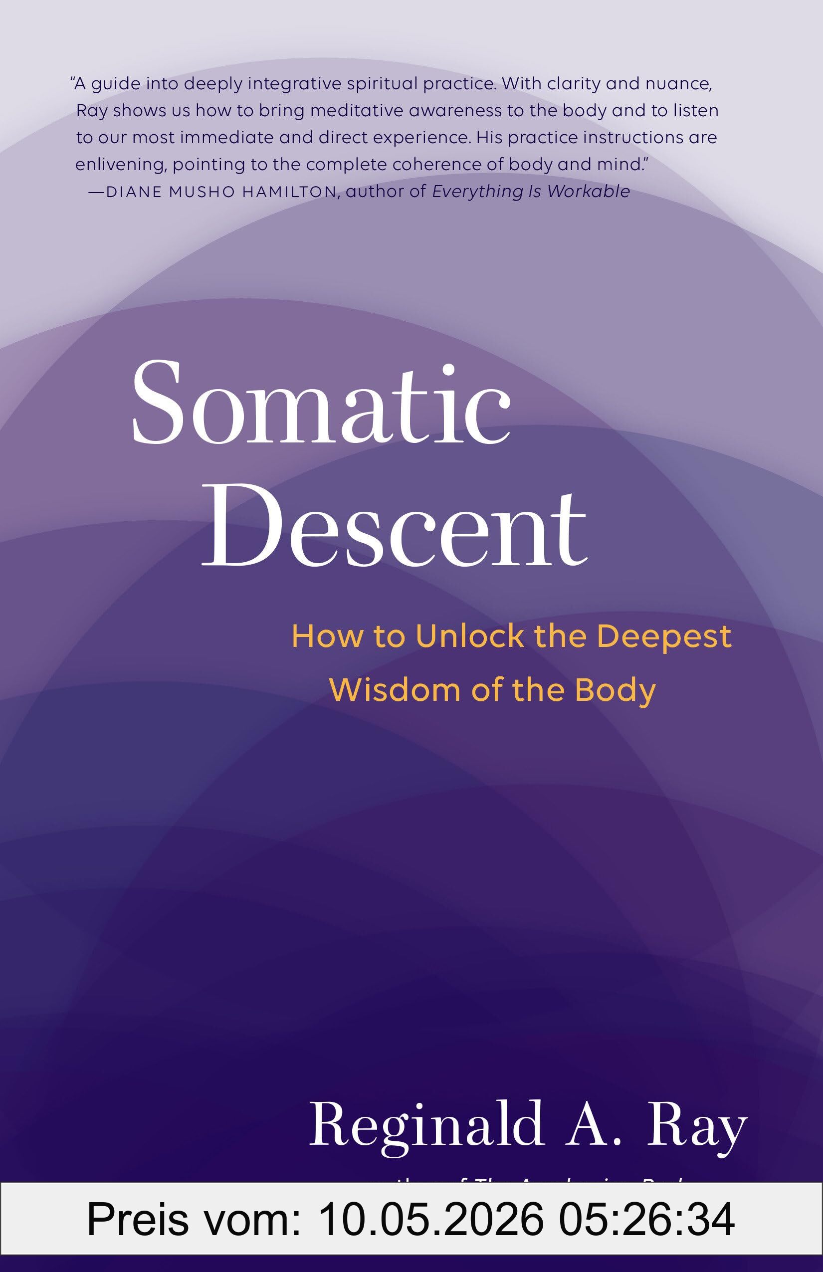 Ray, Reginald A. Somatic Descent, How To Unlock The Deepest Wisdom Of The Body