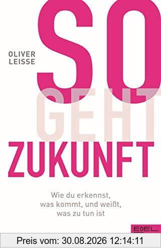 So geht Zukunft: Wie du erkennst, was kommt, und weißt, was zu tun ist: Wie du erkennst, was kommt, und weit, was zu tun ist