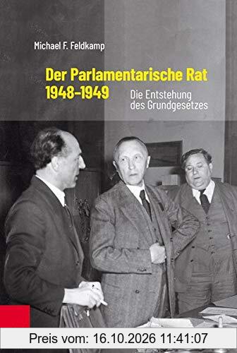 Der Parlamentarische Rat 1948–1949: Die Entstehung des Grundgesetzes