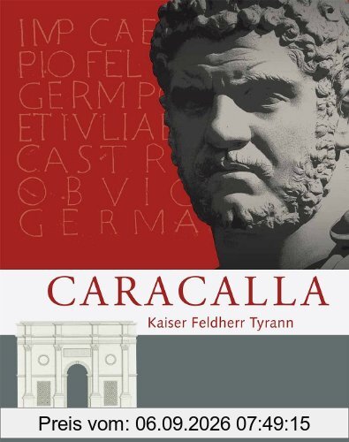 Caracalla: Kaiser Feldherr Tyrann