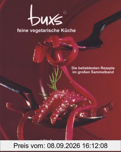 buxs - feine vegetarische Küche: Die beliebtesten Rezepte im grossen Sammelband