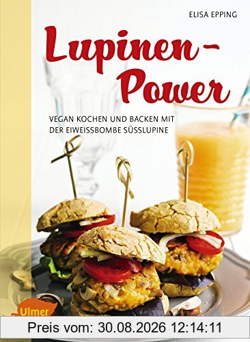 Lupinen-Power: Vegan kochen und backen mit der Eiweißbombe Süßlupine