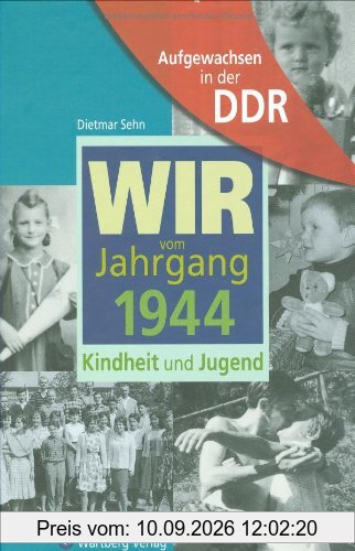 Wir vom Jahrgang 1944 - Aufgewachsen in der DDR - Kindheit und Jugend
