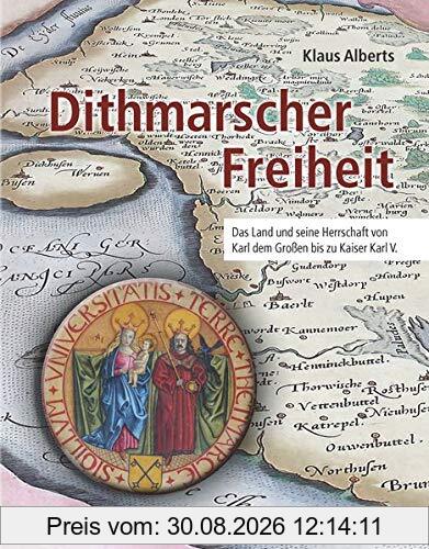 Dithmarscher Freiheit: Das Land und seine Herrschaft von Karl dem Großen bis zu Kaiser Karl V.