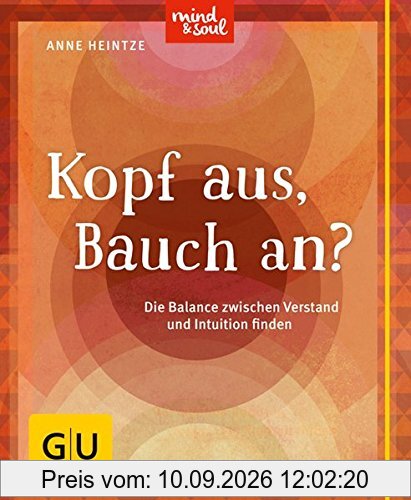 Kopf aus, Bauch an?: Die Balance zwischen Verstand und Intuition finden (GU Der kleine Coach)