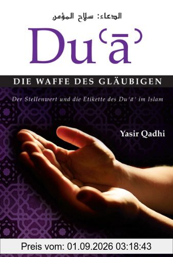 Du'a - Die Waffe des Gläubigen: Der Stellenwert und die Etikette des Du'a im Islam