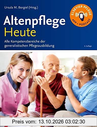 Altenpflege Heute: Alle Kompetenzbereiche der generalistischen Pflegeausbildung