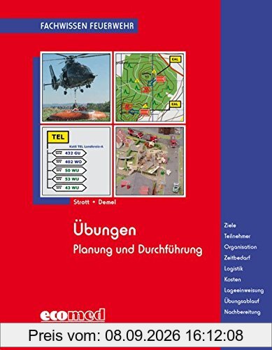 Übungen: Planung und Durchführung - Ziele - Teilnehmer - Organisation - Zeitbedarf - Logistik - Kosten - Lageeinweisung - Übungsablauf - Nachbereitung (Fachwissen Feuerwehr)