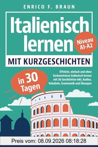 Italienisch lernen mit Kurzgeschichten - Effektiv, einfach und ohne Vorkenntnisse Italienisch lernen mit 30 Geschichten inkl. Audios, Vokabeln, Grammatik und Übungen