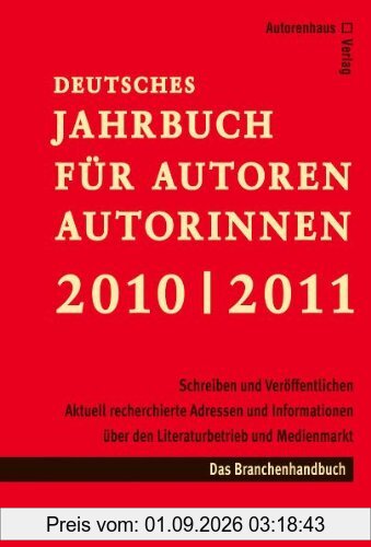 Deutsches Jahrbuch für Autoren / Autorinnen 2010 / 2011: Schreiben und Veröffentlichen. Aktuell recherchierte Adressen und Informationen über den Literaturbetrieb und Medienmarkt. Branchenhandbuch