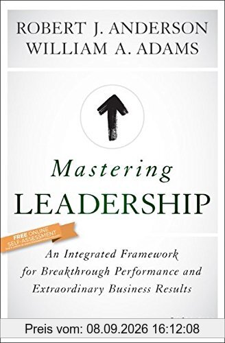 Mastering Leadership: An Integrated Framework for Breakthrough Performance and Extraordinary Business Results