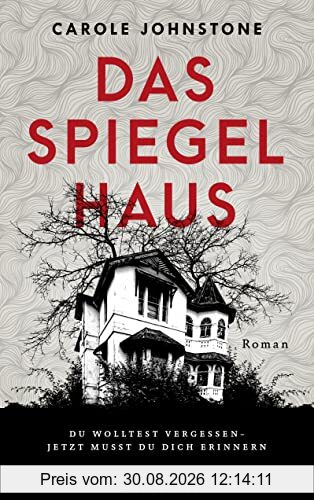 Das Spiegelhaus: Du wolltest vergessen. Jetzt musst du dich erinnern . Roman