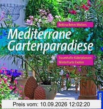 Mediterrane Gartenparadiese: Traumhafte Kübelpflanzen, winterharte Exoten