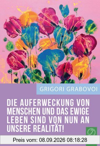 DIE AUFERWECKUNG VON MENSCHEN UND DAS EWIGE LEBEN - VON NUN AN UNSERE REALITÄT!