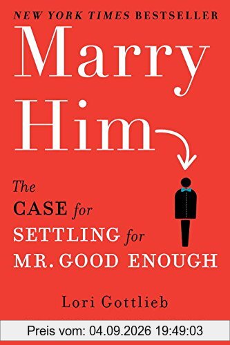 Marry Him: The Case for Settling for Mr. Good Enough