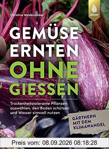Gemüse ernten ohne gießen: Trockenheitstolerante Pflanzen auswählen, den Boden schützen und Wasser sinnvoll nutzen. Gärtnern mit dem Klimawandel