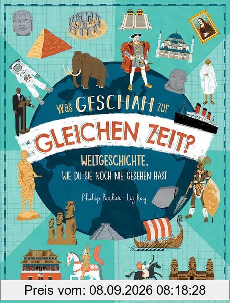 Was geschah zur gleichen Zeit?: Weltgeschichte, wie du sie noch nie gesehen hast - Sachbuch für einen einzigartigen Überblick über die Geschichte der Welt für Kinder ab 9 Jahren