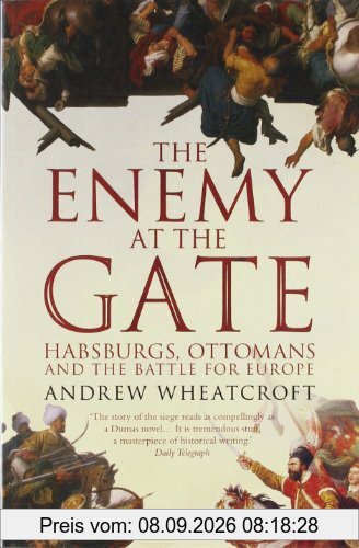 The Enemy At the Gate: Habsburgs, Ottomans and the Battle for Europe