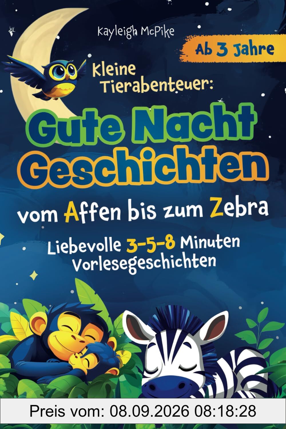 Kleine Tierabenteuer: Gute-Nacht-Geschichten vom Affen bis zum Zebra: Liebevolle 3-5-8 Minuten Vorlesegeschichten – perfekt für die gemeinsame ... Geschichten, die wichtige Werte vermitteln.