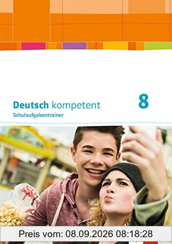 Deutsch kompetent 8. Ausgabe Bayern: Schulaufgabentrainer Klasse 8 (Deutsch kompetent. Ausgabe für Bayern ab 2017)