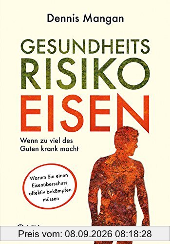 Gesundheitsrisiko Eisen: Wenn zu viel des Guten krank macht: Warum Sie einen Eisenüberschuss effektiv bekämpfen müssen