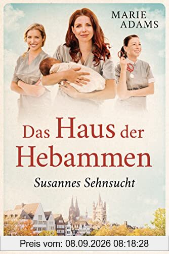Das Haus der Hebammen - Susannes Sehnsucht: Roman (Die Hebammen von Köln)