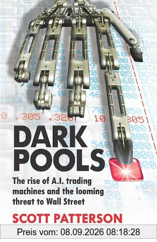 Dark Pools: The rise of A.I. trading machines and the looming threat to Wall Street