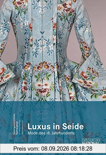 Luxus in Seide. Mode des 18. Jahrhunderts: Der Band erscheint zur gleichnamigen Ausstellung vom 5.Juli 2018 bis 6. Januar 2019 im Germanischen ... Spaziergänge im Germanischen Nationalmuseum)