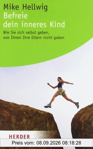 Befreie dein inneres Kind: Wie Sie sich selbst geben, was Ihnen Ihre Eltern nicht gaben (HERDER spektrum)