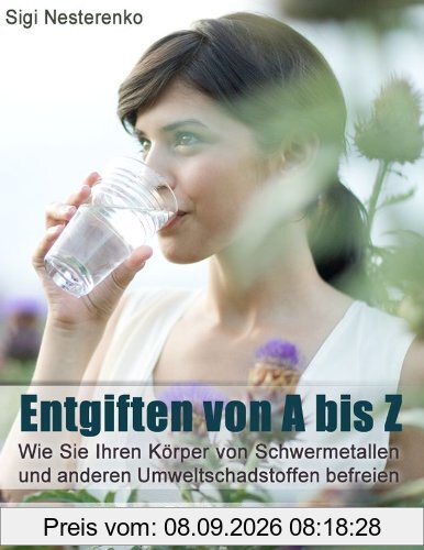 Entgiften von A bis Z: Wie Sie Ihren Körper von Schwermetallen und anderen Umweltschadstoffen befreien