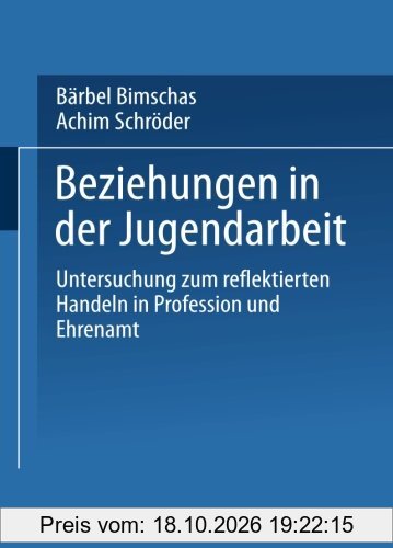 Beziehungen in der Jugendarbeit: Untersuchung Zum Reflektierten Handeln In Profession Und Ehrenamt (German Edition)