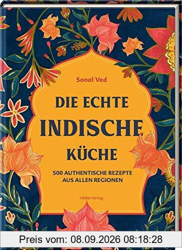 Die echte indische Küche: 500 authentische Rezepte aus allen Regionen