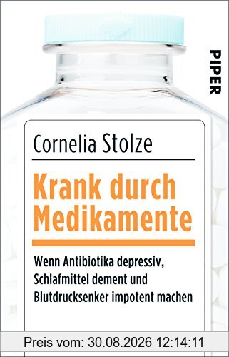 Krank durch Medikamente: Wenn Antibiotika depressiv, Schlafmittel dement und Blutdrucksenker impotent machen