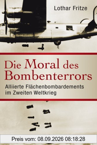 Die Moral des Bombenterrors: Alliierte Flächenbombardements im Zweiten Weltkrieg