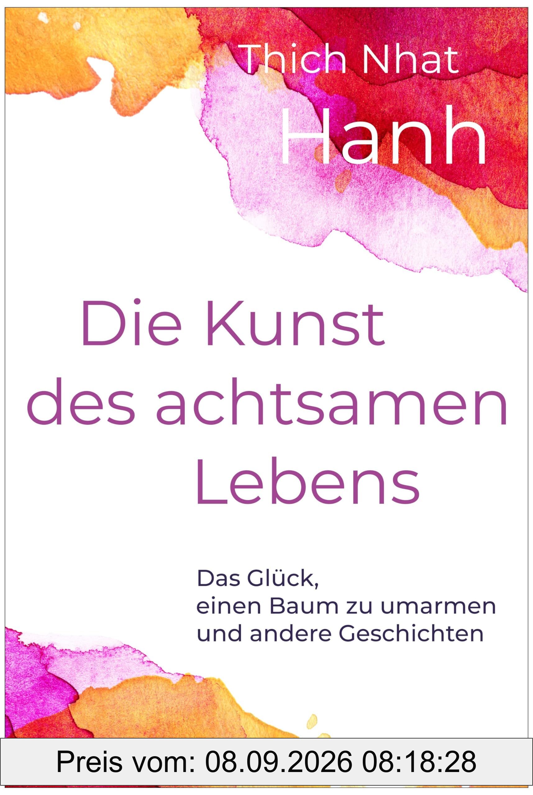 Die Kunst des achtsamen Lebens - Das Glück, einen Baum zu umarmen: Sonderausgabe des Achtsamkeits-Bestsellers