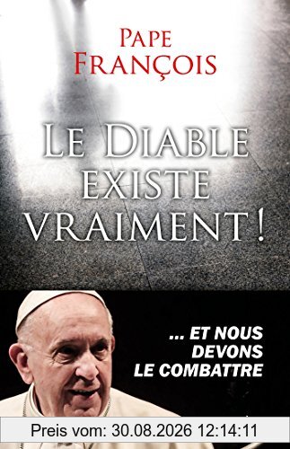 Le diable existe vraiment ! : et nous devons le combattre