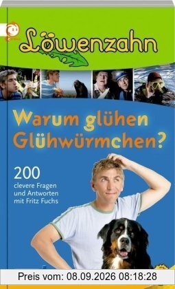 Löwenzahn - Warum glühen Glühwürmchen?: 200 clevere Fragen und Antworten mit Fritz Fuchs
