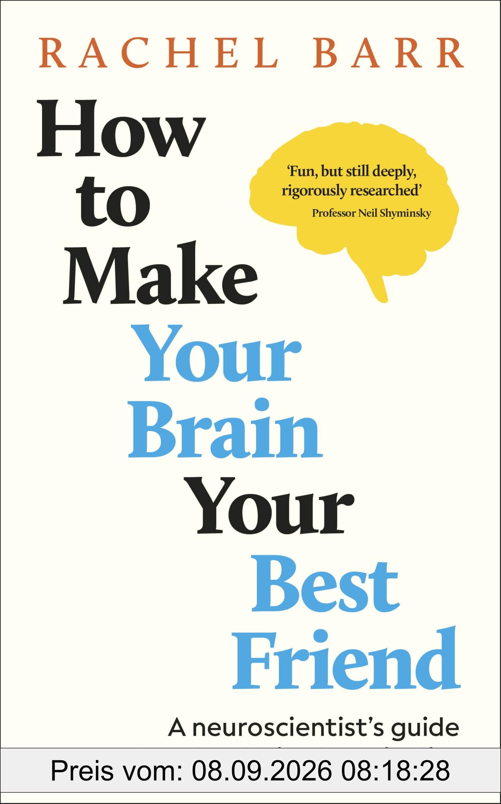 How to Make Your Brain Your Best Friend: A Neuroscientist's Guide to a Healthier, Happier Life