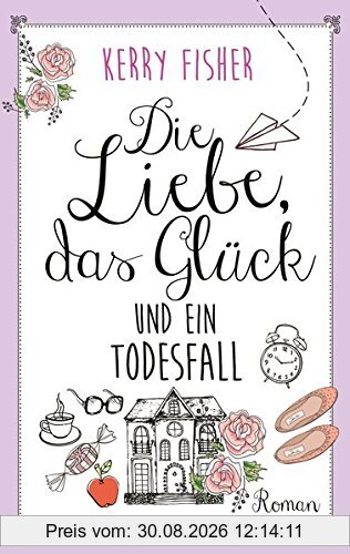 Die Liebe, das Glück und ein Todesfall: Roman