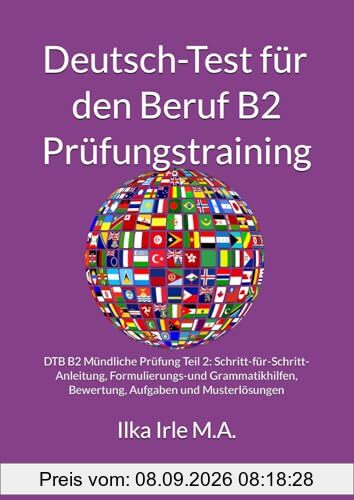 Deutsch-Test für den Beruf B2 Prüfungstraining: DTB B2 Mündliche Prüfung Teil 2: Aufbau, Formulierungs-und Grammatikhilfen, Bewertung, Aufgaben und Musterlösungen