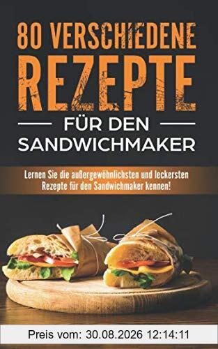 80 verschiedene Rezepte für den Sandwichmaker: Lernen Sie die außergewöhnlichsten und leckersten Rezepte für den Sandwichmaker kennen! So bringst du deinen Sandwichtoaster richtig zum Einsatz!
