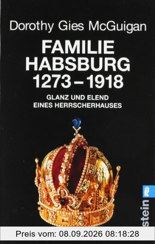 Familie Habsburg 1273-1918: Glanz und Elend eines Herrscherhauses: 1273 bis 1918. Glanz und Elend des Herrscherhauses