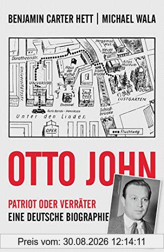 Otto John: Patriot oder Verräter: Eine deutsche Biographie