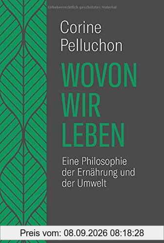 Wovon wir leben: Eine Philosophie der Ernährung und der Umwelt