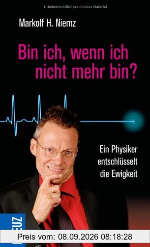 Bin ich, wenn ich nicht mehr bin?: Ein Physiker entschlüsselt die Ewigkeit