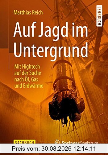 Auf Jagd im Untergrund: Mit Hightech auf der Suche nach Öl, Gas und Erdwärme