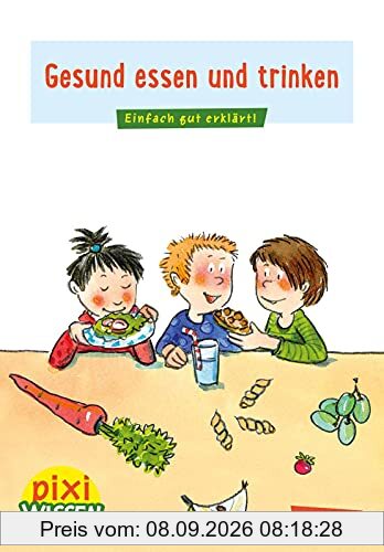Pixi Wissen 45: Gesund essen und trinken: Einfach gut erklärt! (45)