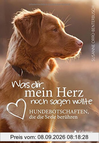 Was dir mein Herz noch sagen wollte: Hundebotschaften, die die Seele berühren