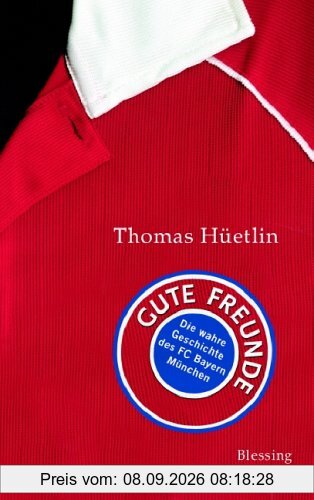 Gute Freunde: Die wahre Geschichte des FC Bayern München